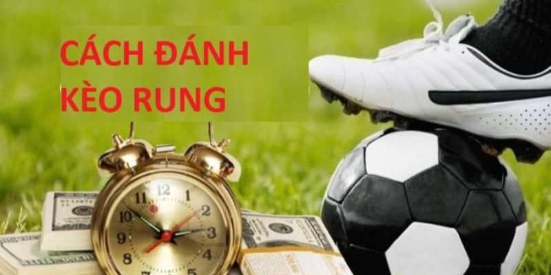 Kèo rung bóng đá Chiến thuật hiệu quả để chơi kèo rung bóng đá