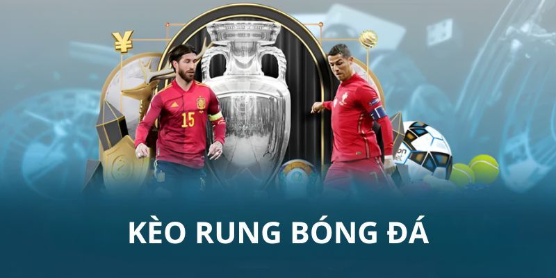 Kèo rung bóng đá Ưu và nhược điểm khi chơi kèo rung bóng đá
